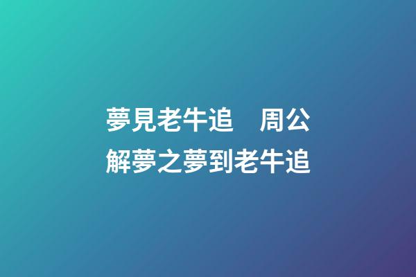 夢見老牛追　周公解夢之夢到老牛追